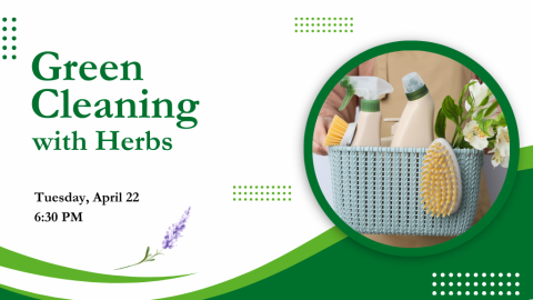 Green Cleaning with Herbs. Tuesday, April 22, 6:30 PM.