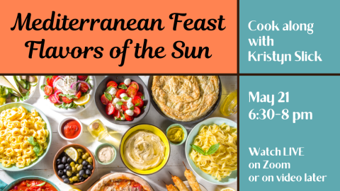 Mediterranean Feast: Flavors of the Sun. Cook along with Kristyn Slick. May 21, 6:30-8 PM. Watch LIVE on Zoom or on video later.