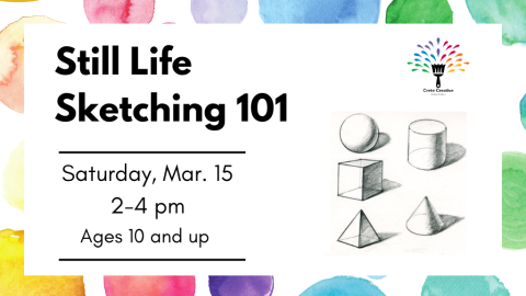 Still Life Sketching 101. Saturday, March 15, 2-4 PM. Ages 10 and up..