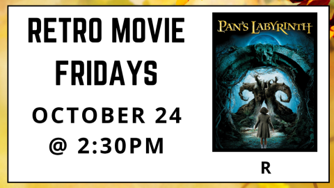 Retro Movie Fridays. October 24 at 2:30pm. Pan's Labyrinth. Rated R.