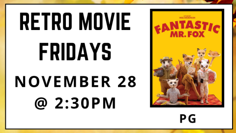 Retro Movie Fridays. November 28 at 2:30pm. Fantastic Mr. Fox. Rated PG.