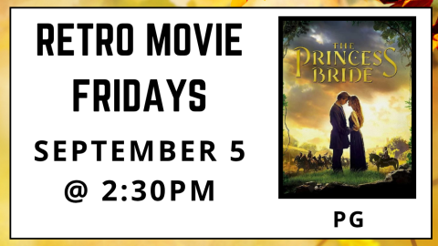 Retro Movie Fridays. September 5 at 2:30pm. The Princess Bride. Rated PG.