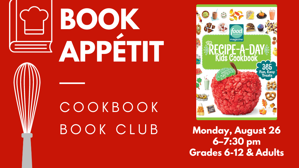 Book Appétit: Cookbook Book Club. Monday, August 26, 6:00-7:30 pm. Grades 6-12 and adults. The Recipe-a-Day Kids Cookbook.