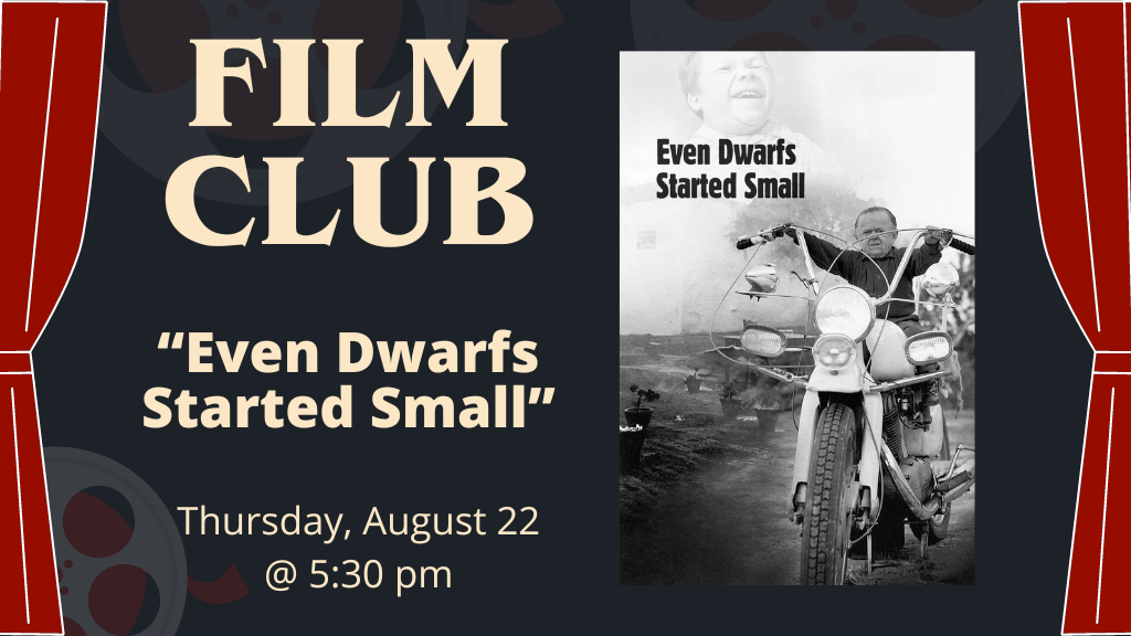 Film Club. Even Dwarfs Started Small. Thursday, August 22 at 5:30 p.m.