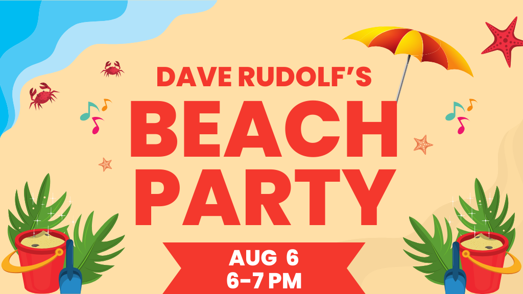 Dave Rudolf's Beach Party. August 6 from 6:00 to 7:00 p.m.