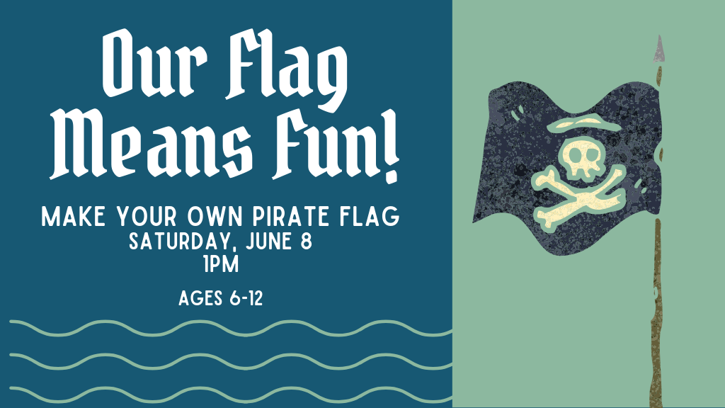 Our Flag Means Fun, Make Your Own Pirate Flag, Saturday, June 8, 1 PM, Ages 6-12