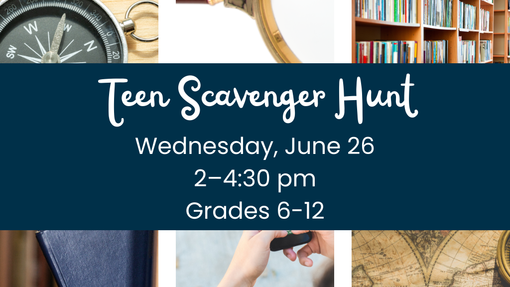 Teen Scavenger Hunt. Wednesday, June 26 2-4:30 p.m. Grades 6-12.