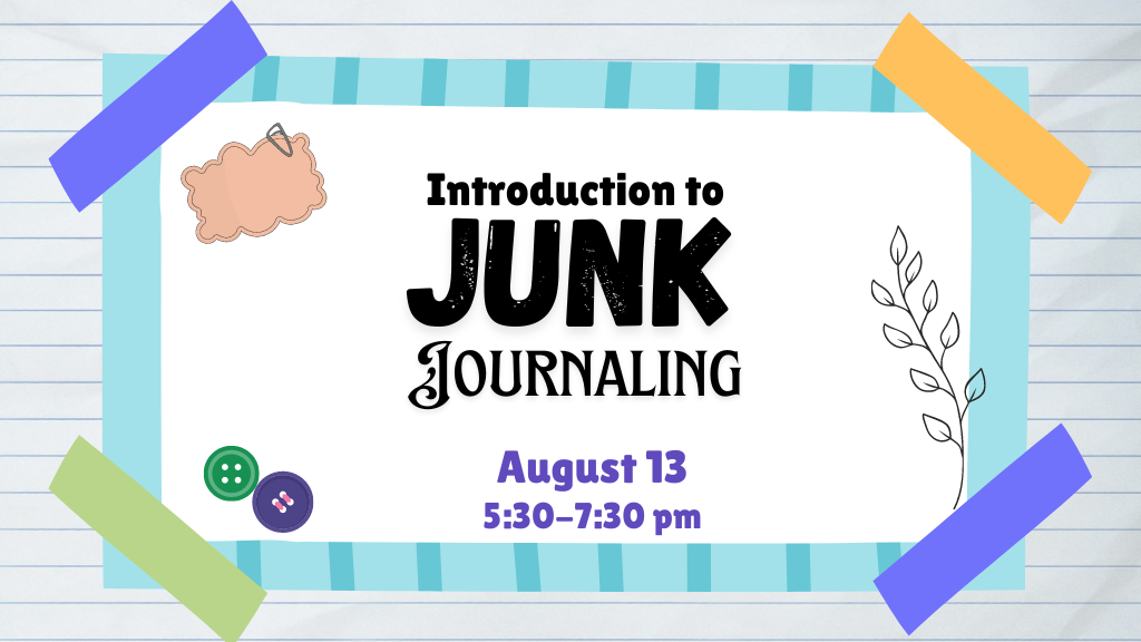 Introduction to Junk Journaling. August 13. 5:30-7:30 p.m.