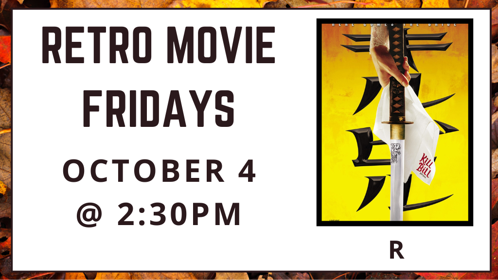 Retro Movie Fridays. October 4 at 2:30pm. Kill Bill: Vol. 1. Rated R.