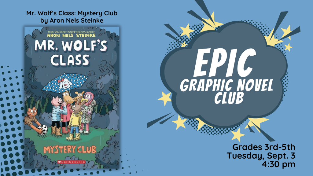 EPIC Graphic Novel Club Mr. Wolf's Mystery Club by Aron Nels Steinke Grades 3rd-5th Tuesday Sept. 3 4:30 PM