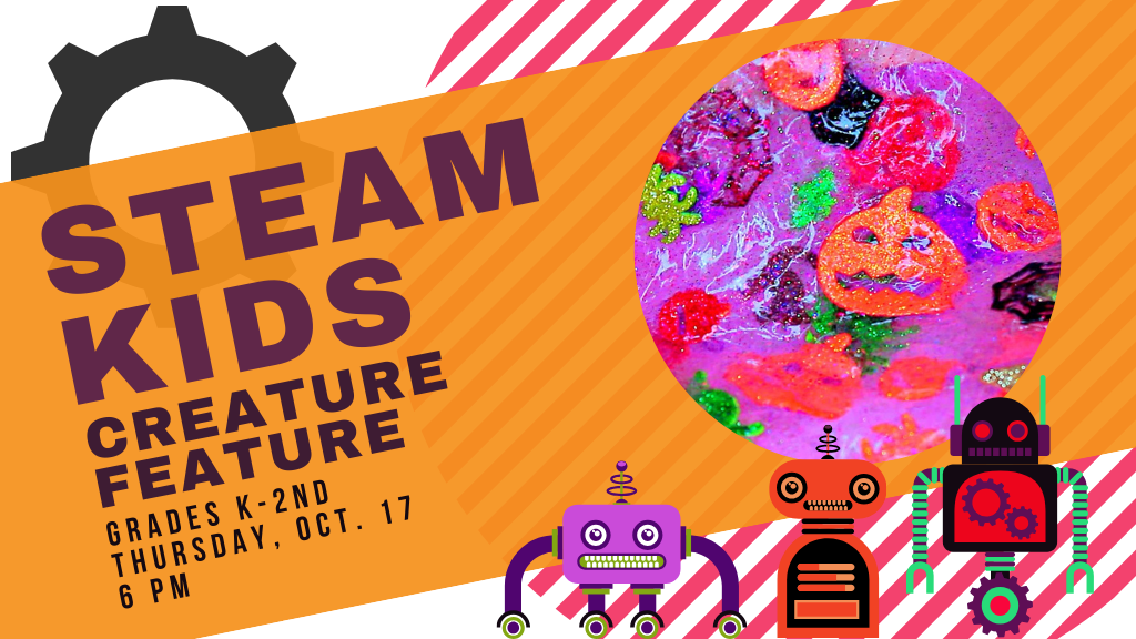 STEAM Kids: Creature Feature Grades K-2nd, Thursday, Oct. 17, 6 PM