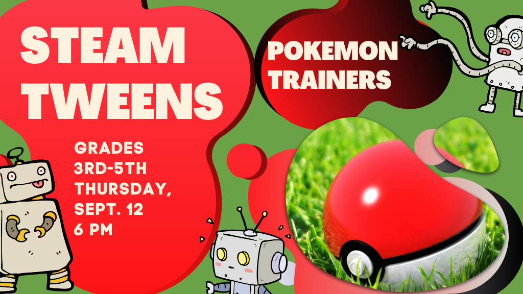 STEAM Tweens Pokemon Trainers Grades 3rd-5th, Thursday, Sept. 12 6 PM