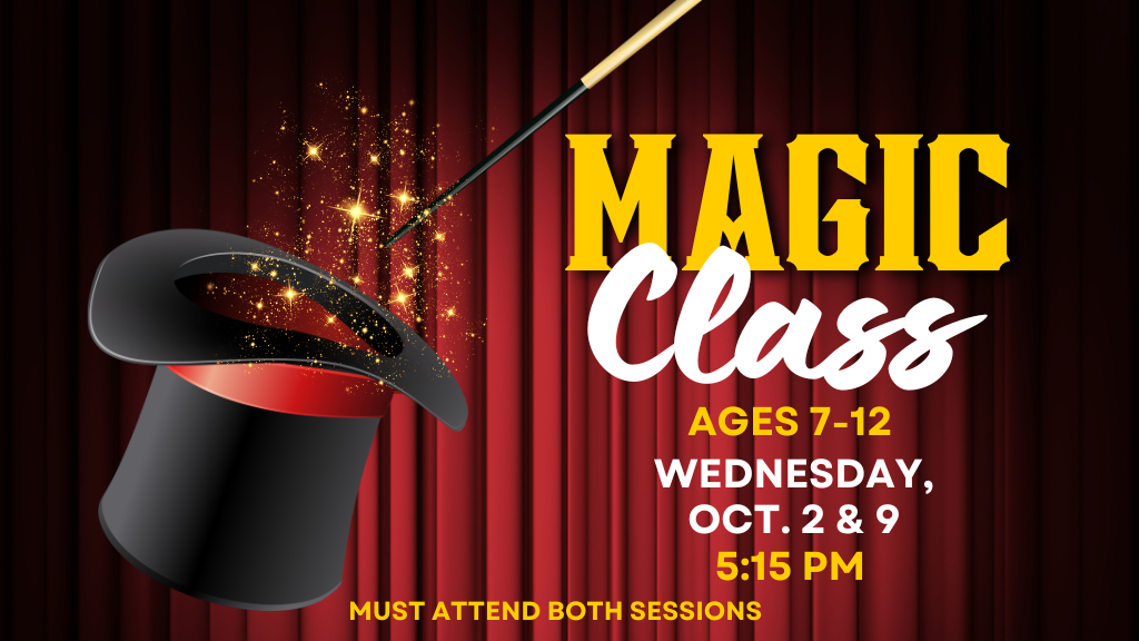 Magic Class Ages 7-12, Wednesday, Oct. 2 & 9 5:15 PM MUST ATTEND BOTH SESSIONS