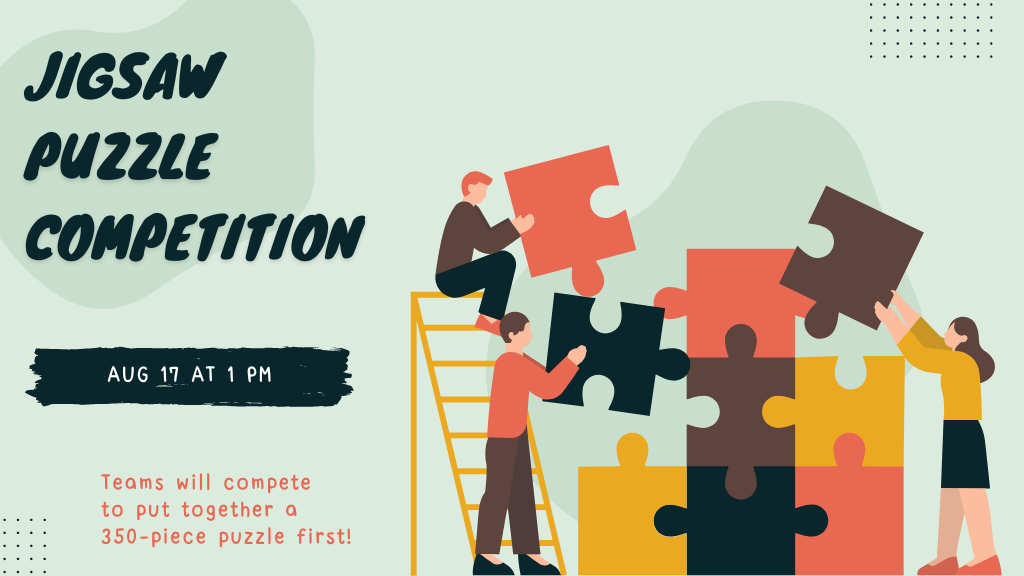 Three people put together giant puzzle pieces. One is sitting on top of a ladder. Jigsaw Puzzle Competition. August 17th at 1:00 p.m. Teams will compete to put together a 350-piece puzzle first!