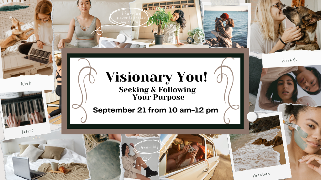 Visionary You! Seeking and Following Your Purpose. September 21st from 10:00 a.m. to 12:00 p.m.