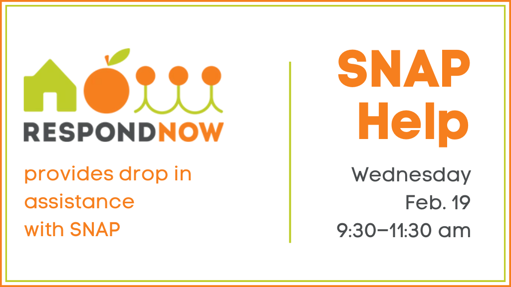 Respond Now provides drop in assistance with SNAP. SNAP Help. Wednesday, February 19th from 9:30 to 11:30 a.m.