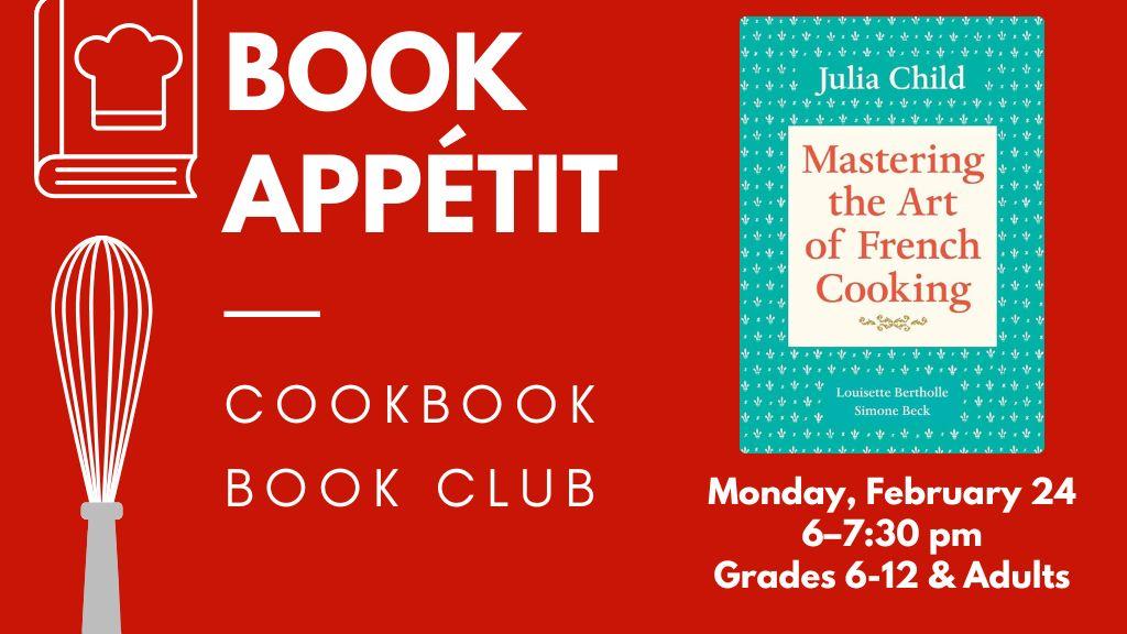 Book Appétit: Cookbook Book Club. Monday, February 24, 6:00-7:30 pm. Grades 6-12 and adults. Mastering the Art of French Cooking.