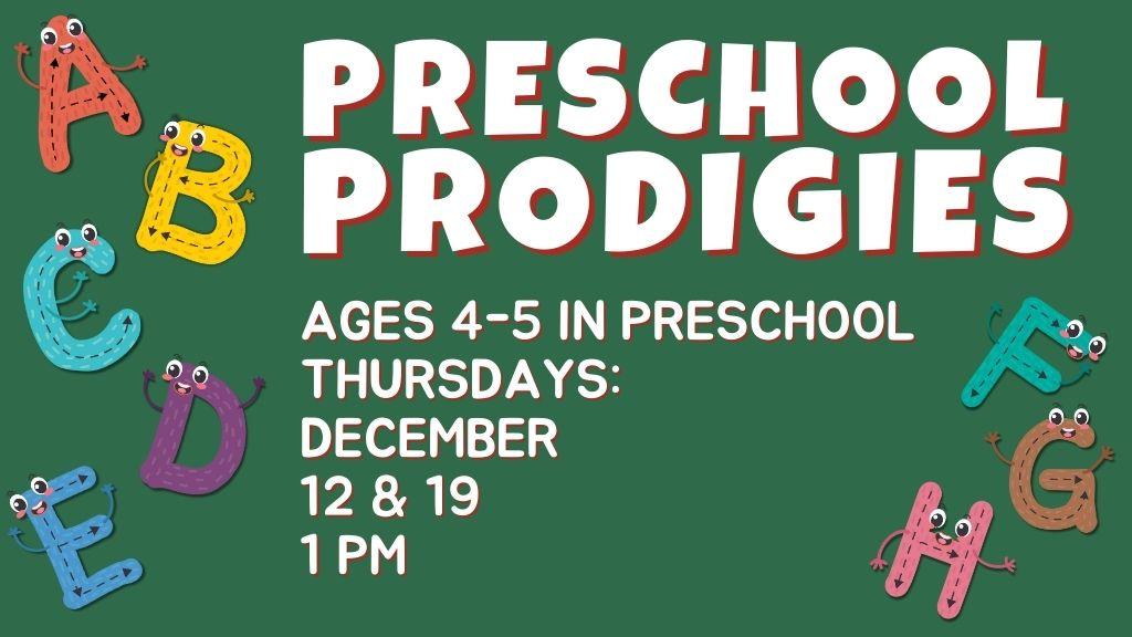 Preschool Prodigies. Ages 4-5 and in Preschool. December 12 & 19. 1 pm.