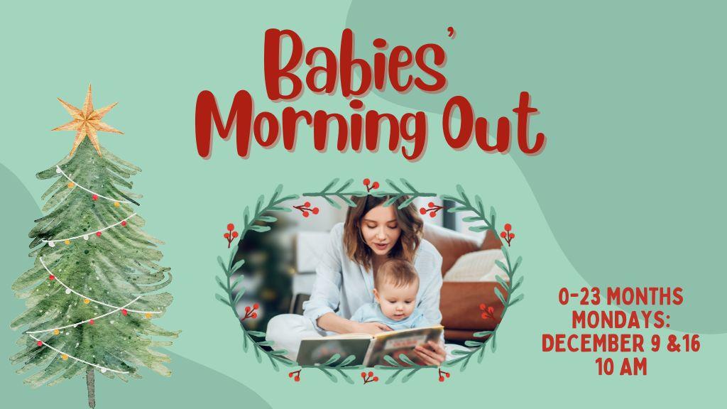 Babies Morning Out. 0-23 Months. December 9 & 16. 10 am.