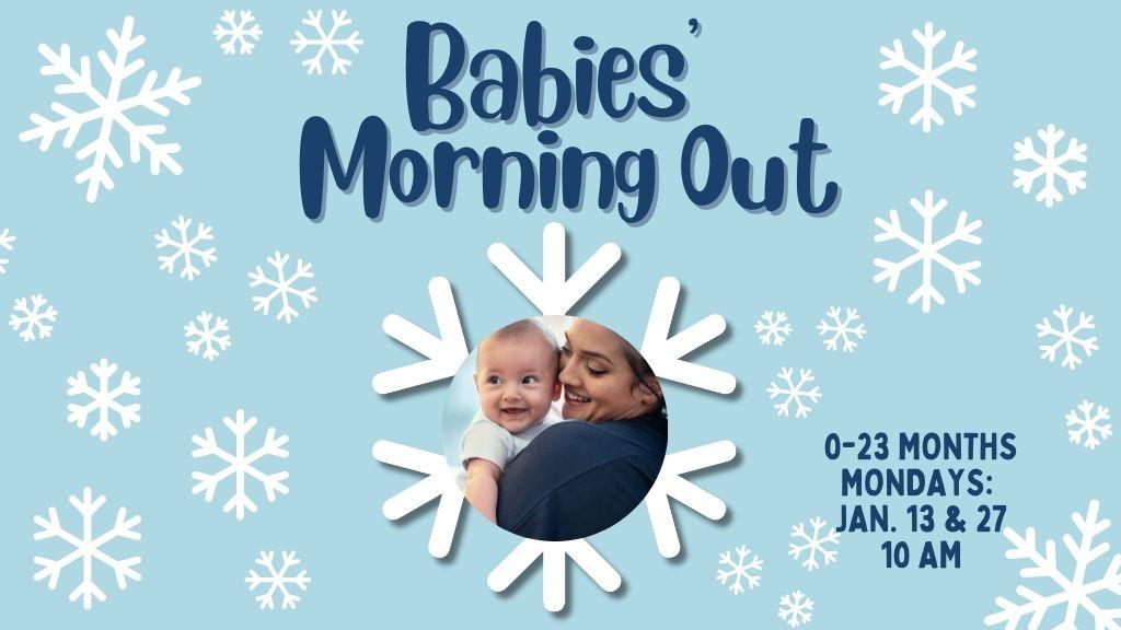 Babies Morning Out. 0-23 Months. January 13 & 27. 10 am.