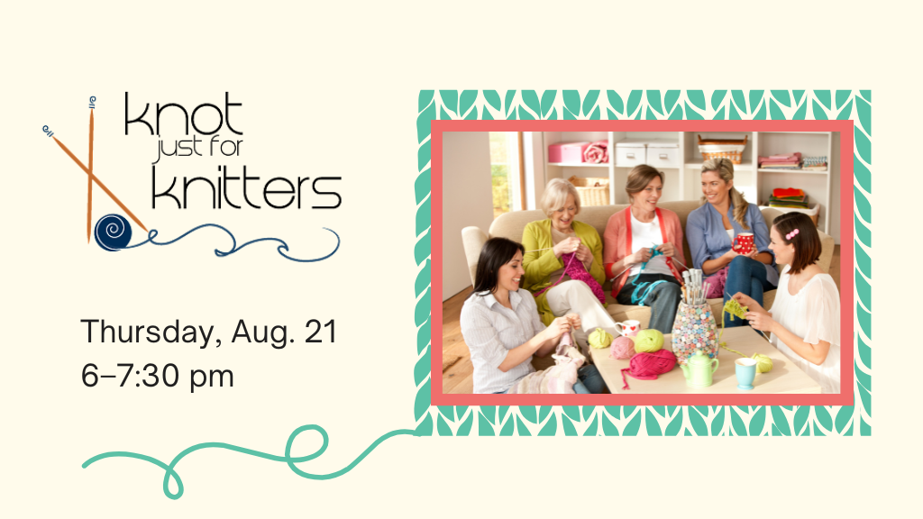 Knot Just for Knitters. Thursday, Aug. 21, 6-7:30 PM.