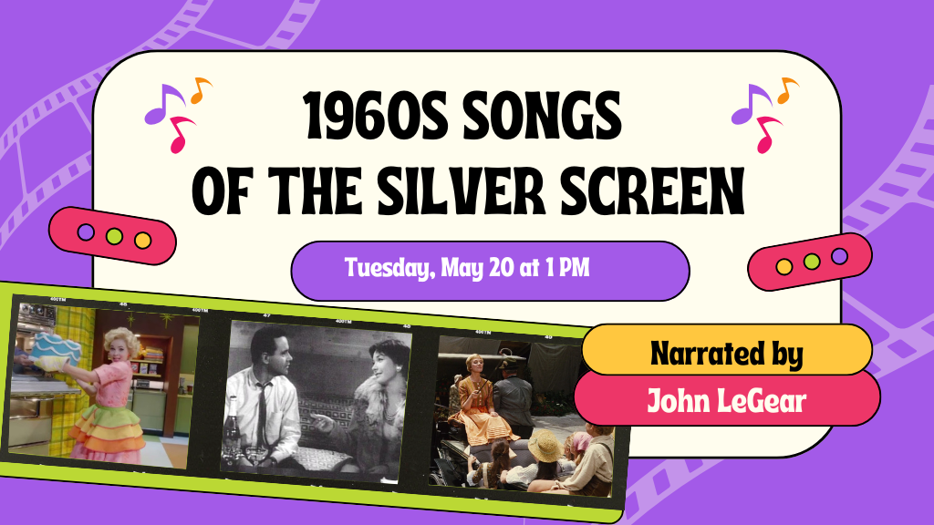 1960s Songs of the Silver Screen. Tuesday, May 20 at 1 PM. Narrated by John LeGear.