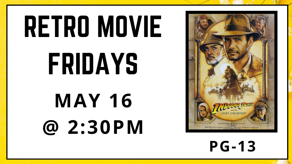 Retro Movie Fridays. Indiana Jones and the Last Crusade. Rated PG-13. May 16. 2:30pm.