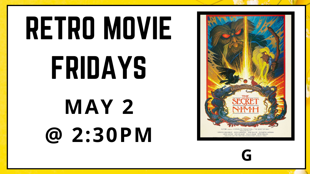 Retro Movie Fridays. The Secret of Nimh. Rated G. May 2. 2:30pm.