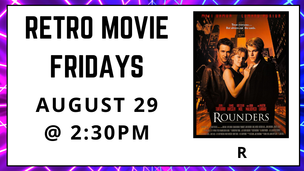 Retro Movie Fridays. August 29. 2:30pm. Rounders. Rated R.