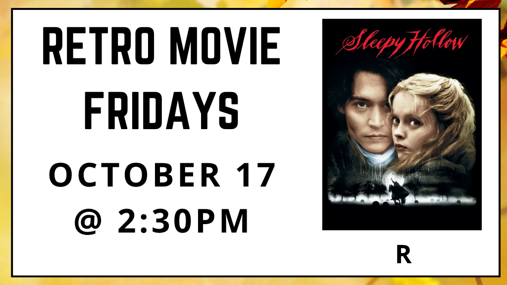Retro Movie Fridays. October 17 at 2:30pm. Sleepy Hollow. Rated R.