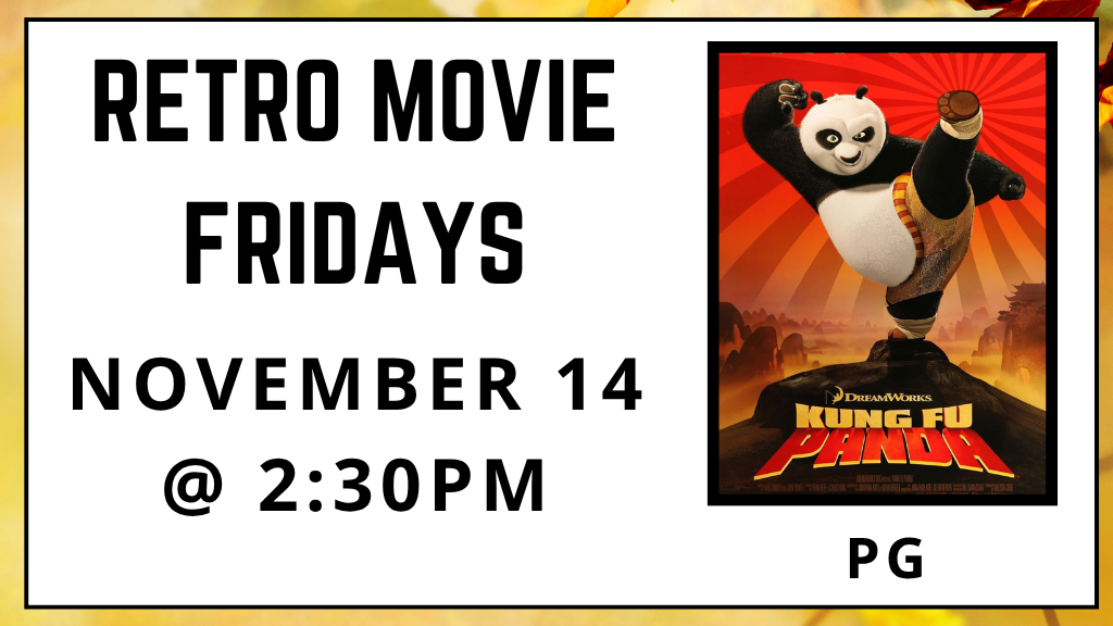 Retro Movie Fridays. November 14 at 2:30pm. Kung Fu Panda. Rated PG.