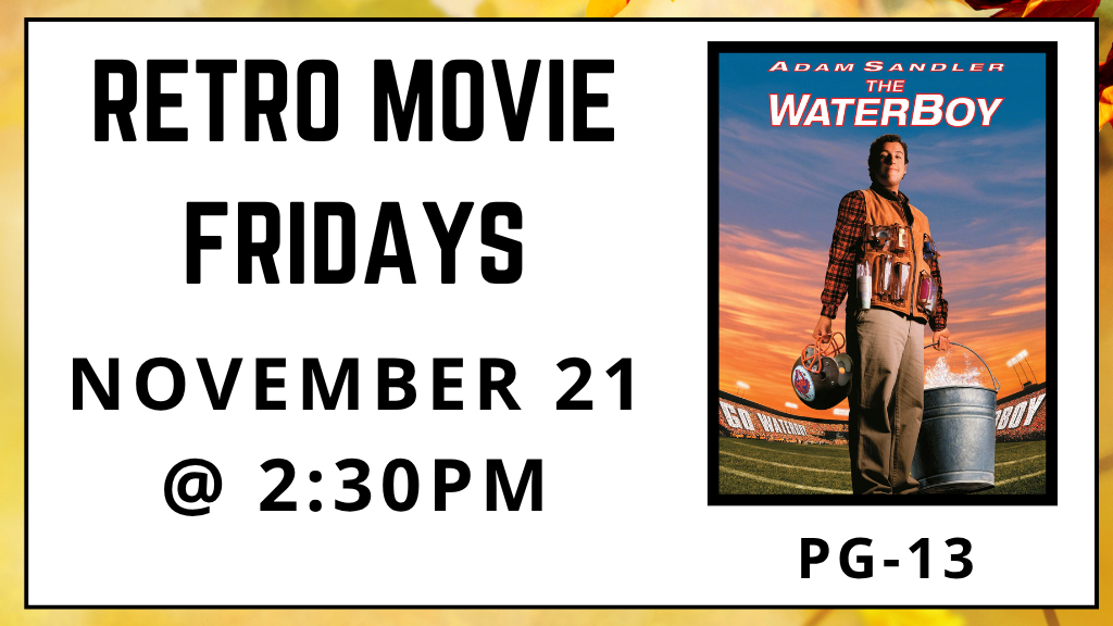 Retro Movie Fridays. November 21 at 2:30pm. The Waterboy. Rated PG-13.