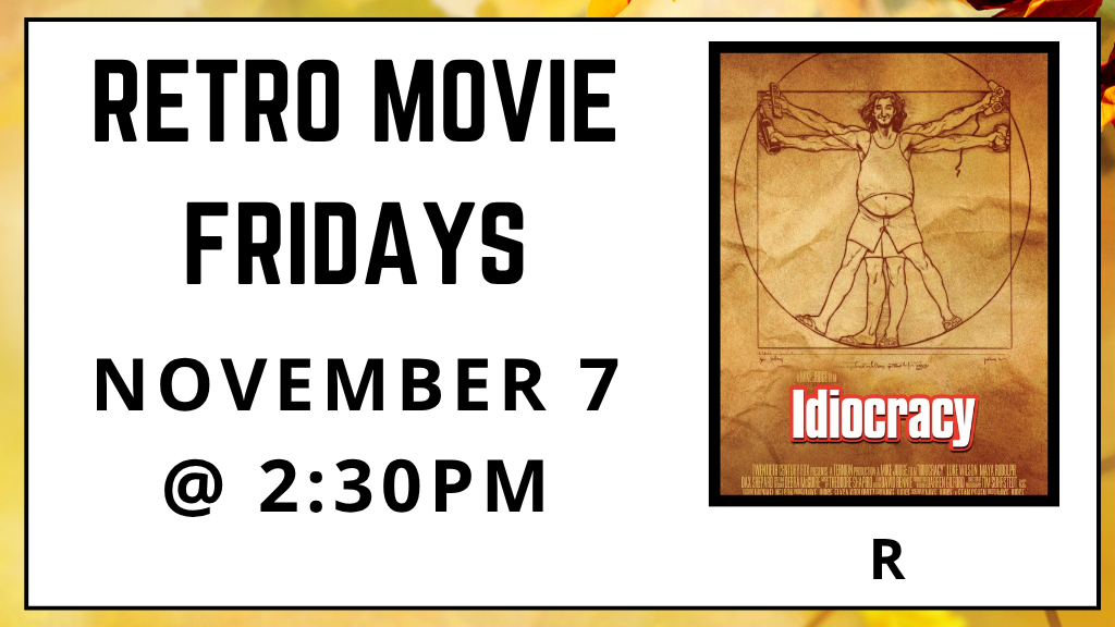 Retro Movie Fridays. November 7 at 2:30pm. Idiocracy. Rated R.