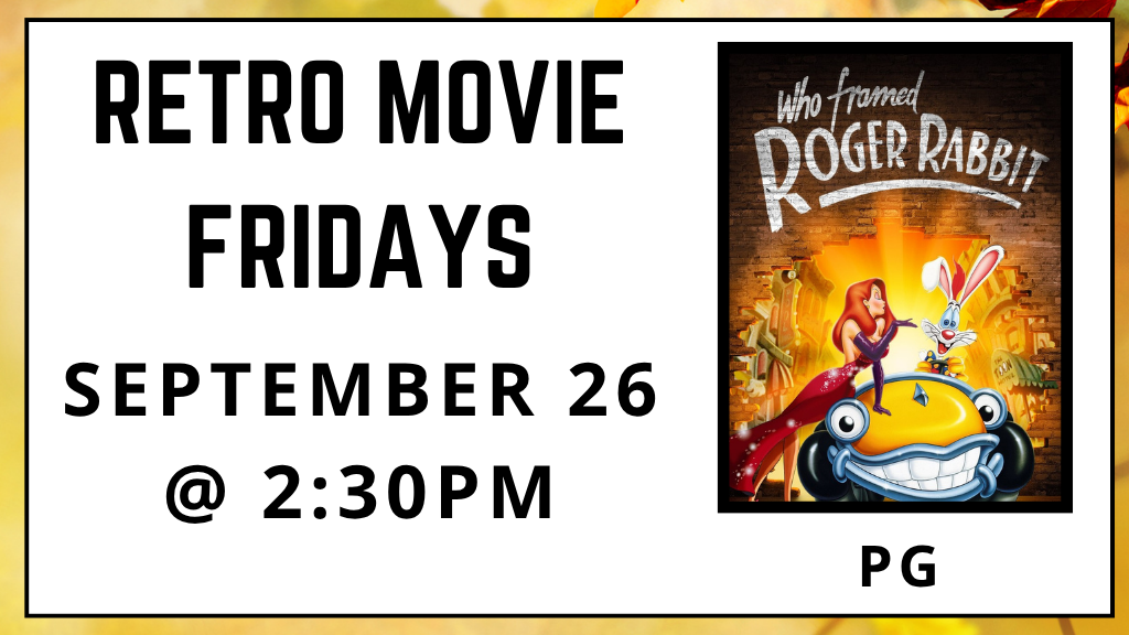 Retro Movie Fridays. September 26 at 2:30pm. Who Framed Roger Rabbit. Rated PG.