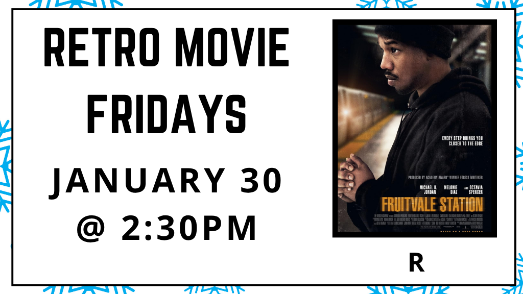 Retro Movie Fridays. January 30 at 2:30pm. Fruitvale Station. Rated R.