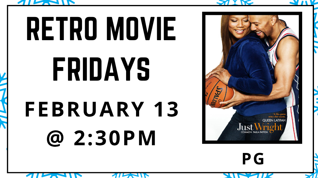 Retro Movie Fridays. February 13 at 2:30pm. Just Wright. Rated PG.