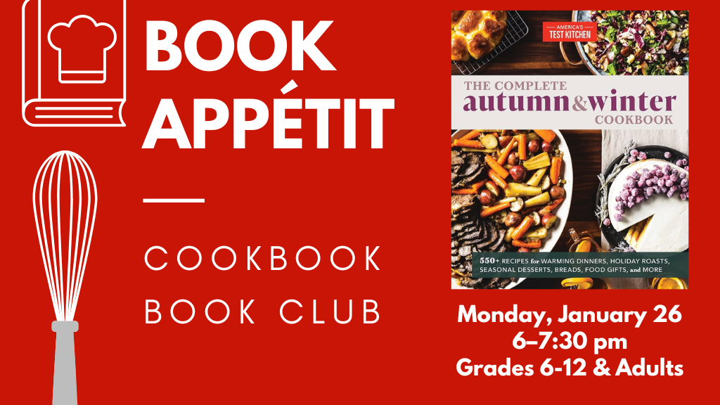 Book Appetit: Cookbook Book Club. Monday, January 26. 6-7:30 pm. Grades 6-12 and adults.