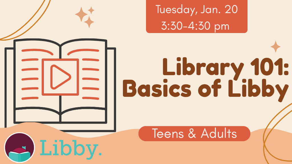 Library 101: Basics of Libby. Tuesday, Jan. 20. 3:30-4:30 pm. Teens and adults.